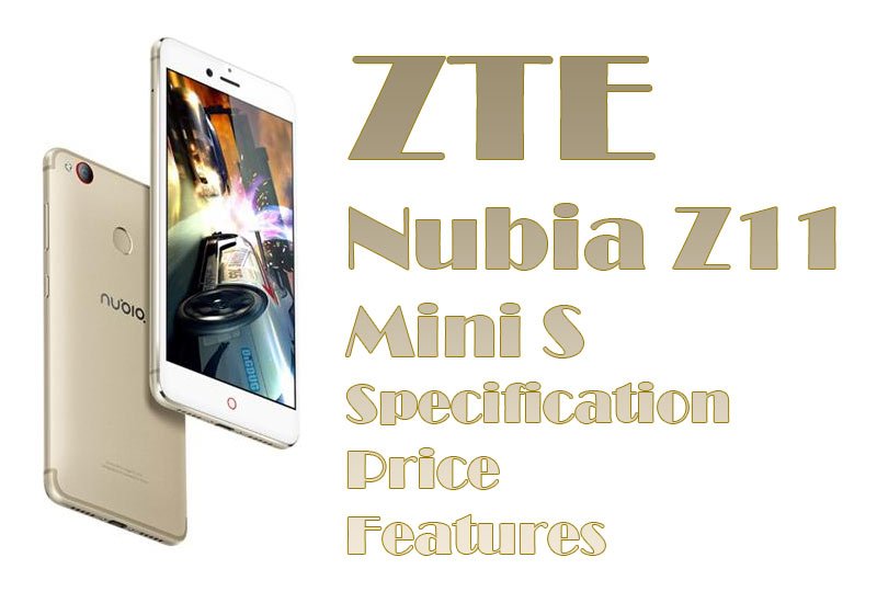 ZTE Nubia Z11 Mini S Specification, Price & Features